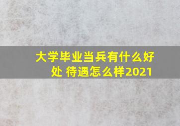 大学毕业当兵有什么好处 待遇怎么样2021